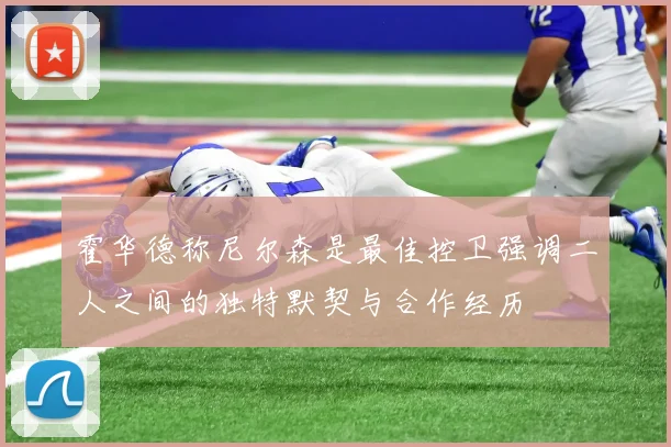霍华德称尼尔森是最佳控卫强调二人之间的独特默契与合作经历